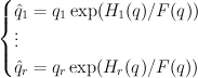 \begin{cases} \hat{q}_1 = q_1 \exp(H_1(q)/F(q)) \\ \vdots \\ \hat{q}_r = q_r \exp(H_r(q)/F(q)) \end{cases}