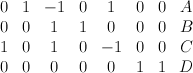 \begin{array}{cccccccc} 0 & 1 & -1 & 0 & 1 & 0 & 0 & A   \\ 0 & 0 & 1 &   1 & 0 & 0 & 0 & B \\ 1 & 0 & 1 & 0 & -1 & 0 & 0   & C \\ 0& 0 & 0 & 0 & 0 & 1 & 1 & D \end{array}